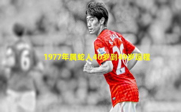 1977年属蛇人40岁到49岁运程
