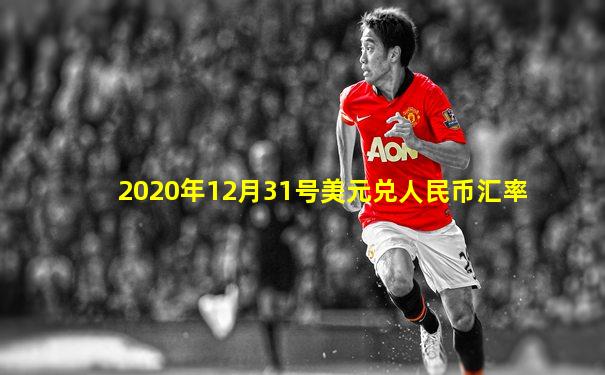 2020年12月31号美元兑人民币汇率
