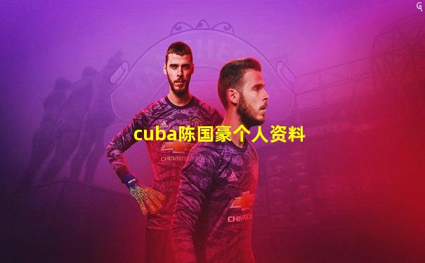 cuba陈国豪个人资料