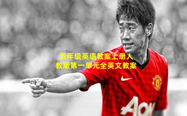 五年级英语教案上册人教版第一单元全英文教案