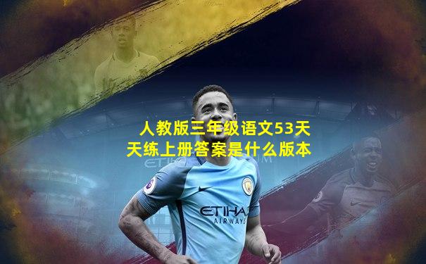 人教版三年级语文53天天练上册答案是什么版本