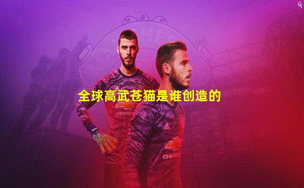全球高武苍猫是谁创造的