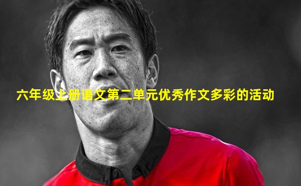 六年级上册语文第二单元优秀作文多彩的活动