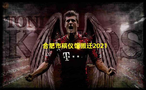 合肥市殡仪馆搬迁2021